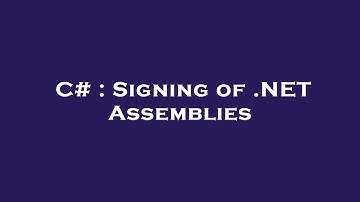 C# : Signing of .NET Assemblies