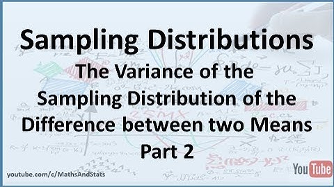 The Variance of the Sampling Distribution of the Difference between two Means - Part 2