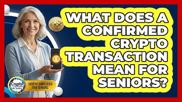 What Does A Confirmed Crypto Transaction Mean For Seniors? - Crypto Simplified for Seniors