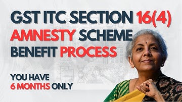 Procedure To Avail Benefit Of Section 16(4) GST ITC Amnesty Scheme From Budget 2024