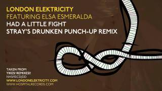 Video thumbnail of "London Elektricity - Had A Little Fight - Stray's Drunken Punch Up Remix feat Elsa Esmeralda"