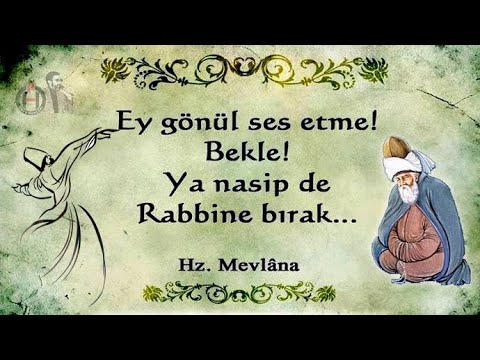 Mevlana Sözleri...Ey gönül ses etme!Bekle!Ya nasip de Rabbine bırak...(İlaç Gibi )