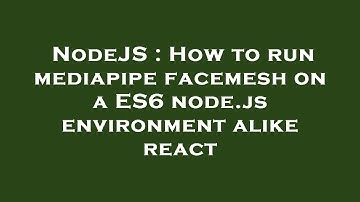 NodeJS : How to run mediapipe facemesh on a ES6 node.js environment alike react