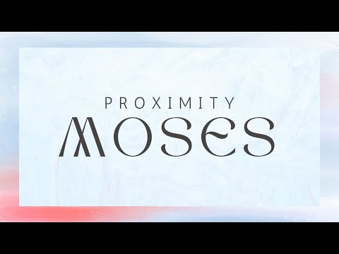 Proximity Sermon Series, Part 1 - Moses. November 4, 2023