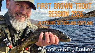 First Outing for Brown Trout of 2026. Fly Fishing Sutherland Scotland