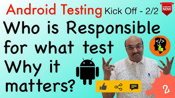 Android Testing: Who is Responsible for what test & why it matters (Kick off 2/2) - Part 2