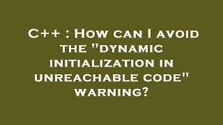 C++ : How can I avoid the dynamic initialization in unreachable code warning