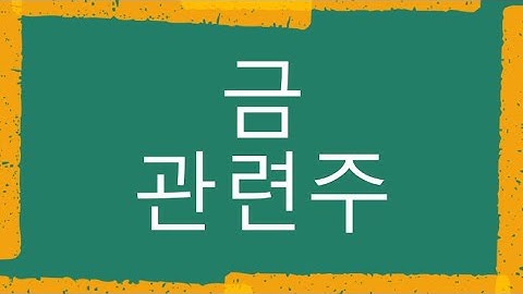 경기침체에 눈여겨 봐야 할 금 관련주 총정리! 엘컴텍, 정산애강 등