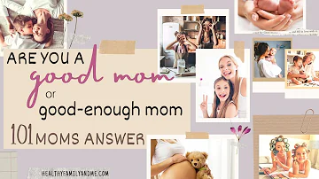Are You a Good Mom or Good Enough Mom_101 Moms Answer