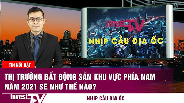 Bản tin Nhịp cầu địa ốc: Thị trường bất động sản khu vực phía Nam năm 2021 sẽ như thế nào?