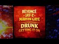 Beyonce x Jay-Z x Marvin Gaye - Drunk Gettin' It On