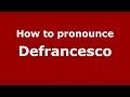 How to pronounce Defrancesco (Italian/Italy)  - PronounceNames.com