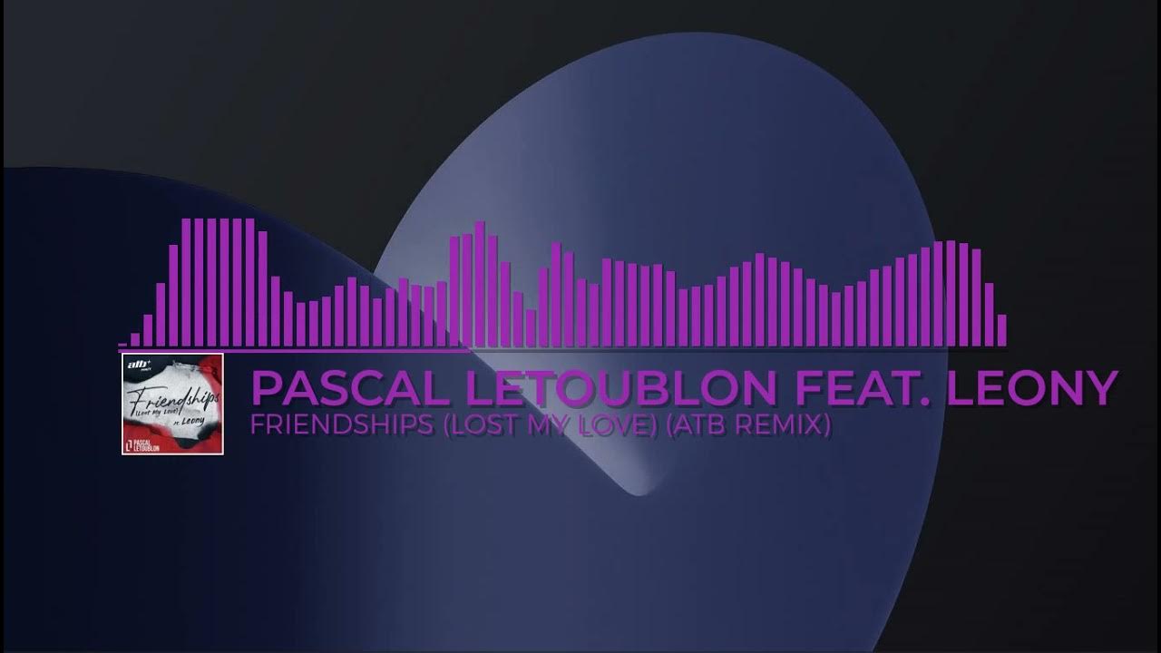 Pascal Letoublon, Leony - Friendships (Lost my Love). Pascal Letoublon feat. Leony. Pascal Letoublon - Friendships (Lost my Love) (ATB Remix). Pascal Letoublon Friendships. Pascal letoublon friendships lost my