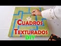 Cómo hacer Cuadros Texturados - Fácil y bien explicado - (Primera Parte)