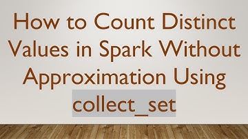 How to Count Distinct Values in Spark Without Approximation Using collect_set