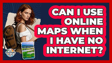Can I Use Online Maps When I Have No Internet? - The Geography Atlas