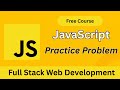 JavaScript Practice Problems Explained | Full Stack Web Development Course (Beginner to Advanced)