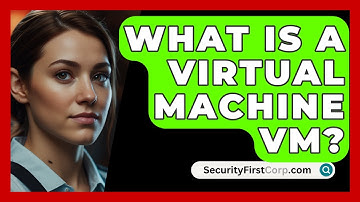 What Is A Virtual Machine VM? - SecurityFirstCorp.com