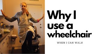 Why I use a wheelchair, when I can walk.
