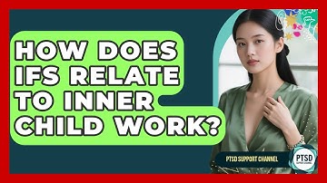 How Does IFS Relate To Inner Child Work? - PTSD Support Channel