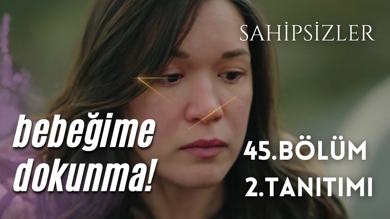 SAHİPSİZLER 45. BÖLÜM 2. TANITIMI / BEBEĞİME DOKUNMA! 