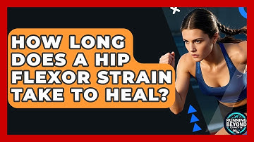 How Long Does A Hip Flexor Strain Take To Heal? - Running Beyond Limits