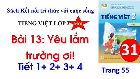 Tiếng Việt lớp 2 sách Kết nối tri thức với cuộc sống| Bài 13: Yêu lắm trường ơi! Trang 55- 57|Cô Thu