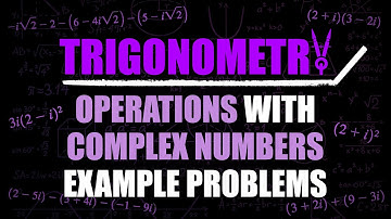 Operations with Complex Numbers Example Problems | Addition, Subtraction, Multiplication, Division
