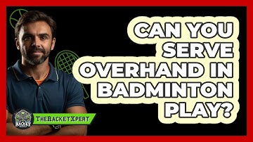 Can You Serve Overhand In Badminton Play?