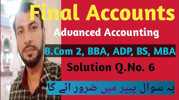 Final Account Q No 6 Advanced Accounting | Advance Accounting by Sohail Afzal |B.Com, BBA,ADP,MBA,BS