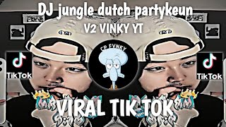 DJ JUNGLE DUTCH PARTYKEUN V2 VINKY YETE || VIRAL TIK TOK TERBARU!!!