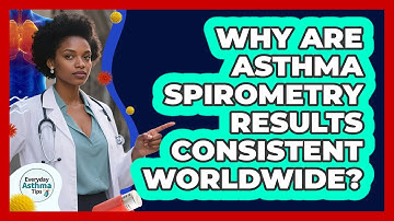Why Are Asthma Spirometry Results Consistent Worldwide? - Everyday Asthma Tips