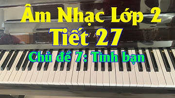 Âm nhạc lớp 2 tiết 27 - Chủ đề 7 Sách cánh diều | Học hát bài Tình bạn