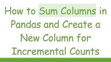 How to Sum Columns in Pandas and Create a New Column for Incremental Counts