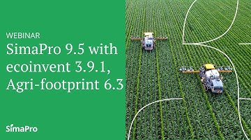 Webinar | SimaPro 9.5 with ecoinvent 3.9.1 and Agri-footprint 6.3