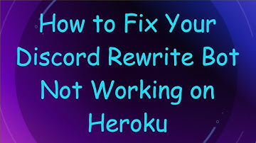 How to Fix Your Discord Rewrite Bot Not Working on Heroku