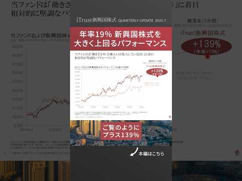 2025.7 年率19％ 新興国株式を 大きく上回るパフォーマンス＜塚本 卓治＞｜iTrust新興国株式 ショート