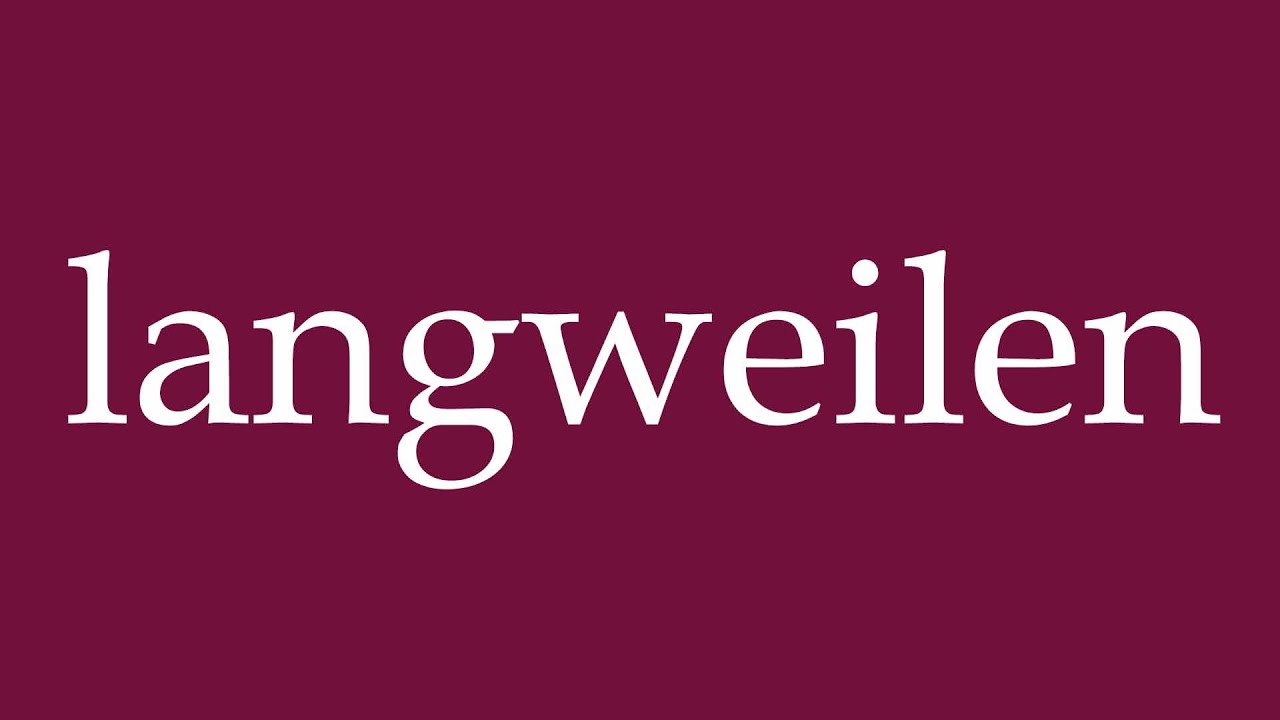 How to Pronounce ''langweilen'' (to bore) Correctly in German