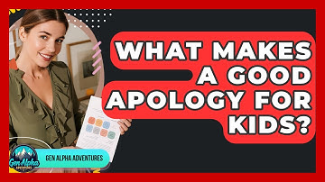What Makes A Good Apology For Kids? - Gen Alpha Adventures