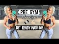 MY PRE GYM AND WORKOUT ROUTINE