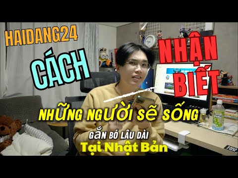 #34 Cách Nhận Biết Những Người Sẽ Gắn Bó Lâu Dài Ở Nhật Bản | HẢI ĐĂNG 24 2023 mới nhất