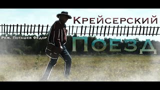 "КРЕЙСЕРСКИЙ ПОЕЗД". Художественный Фильм. Режиссёр: Поташев Фёдор. 2022 год.