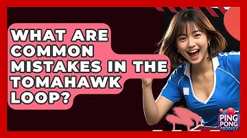 What Are Common Mistakes In The Tomahawk Loop? - Ping Pong Prodigy