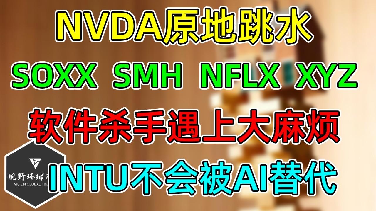 美股 唉，NVDA原地跳水！SOXX、SMH更新！NFLX基本退出收购！INTU有信心不被AI替代！软件杀手Anthropic遇上大麻烦！有机会轧空吗？XYZ裁员40%！