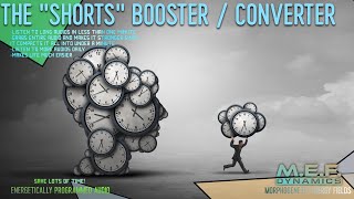 The "Shorts" Booster : Converter (HUGE TIME SAVER!) Advanced Morphic Field