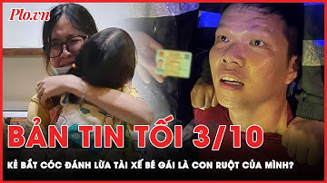 Bản tin tối 3-10: Kẻ bắt cóc đánh lừa tài xế bé gái 3 tuổi là con ruột của mình  | PLO