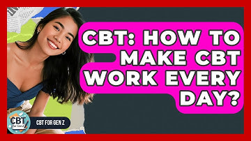 CBT: How To Make CBT Work Every Day? - CBT for Gen Z