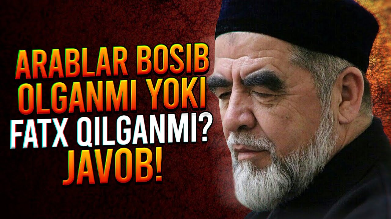 АРАБЛАР ЮРТИМИЗНИ БОСИБ ОЛГАНМИ ЕКИ ФАТХ КИЛГАНМИ ЖАВОБ