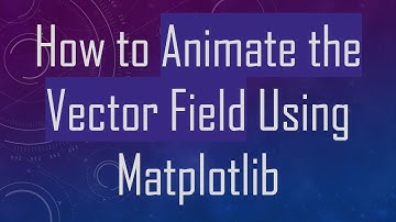 How to Animate the Vector Field Using Matplotlib