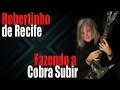 Robertinho de Recife - Fazendo a Cobra Subir - De 1 Tudo